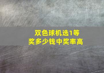 双色球机选1等奖多少钱中奖率高