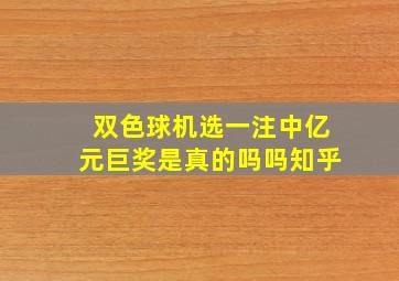 双色球机选一注中亿元巨奖是真的吗吗知乎