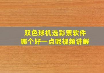 双色球机选彩票软件哪个好一点呢视频讲解