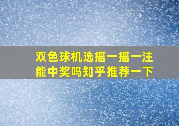 双色球机选摇一摇一注能中奖吗知乎推荐一下