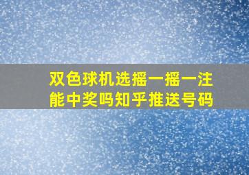 双色球机选摇一摇一注能中奖吗知乎推送号码