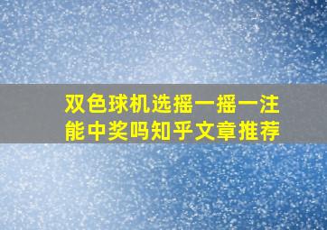 双色球机选摇一摇一注能中奖吗知乎文章推荐