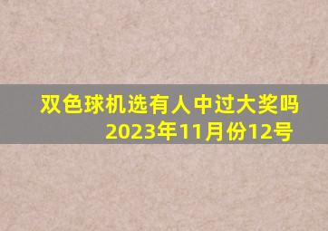 双色球机选有人中过大奖吗2023年11月份12号