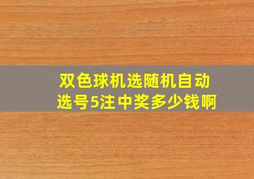 双色球机选随机自动选号5注中奖多少钱啊