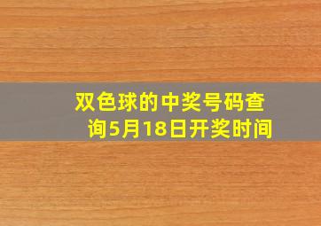 双色球的中奖号码查询5月18日开奖时间