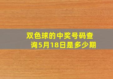 双色球的中奖号码查询5月18日是多少期