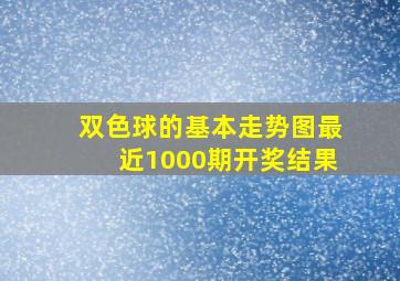 双色球的基本走势图最近1000期开奖结果