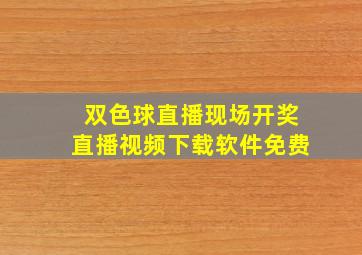 双色球直播现场开奖直播视频下载软件免费