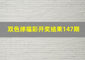 双色球福彩开奖结果147期