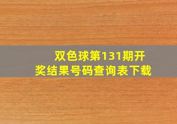 双色球第131期开奖结果号码查询表下载