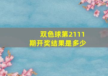 双色球第2111期开奖结果是多少