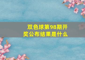 双色球第98期开奖公布结果是什么