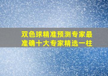 双色球精准预测专家最准确十大专家精选一柱