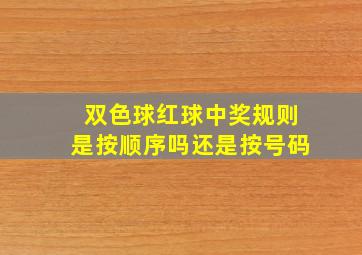 双色球红球中奖规则是按顺序吗还是按号码