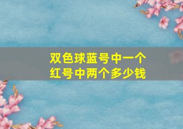 双色球蓝号中一个红号中两个多少钱