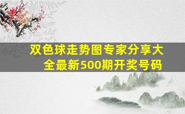 双色球走势图专家分享大全最新500期开奖号码