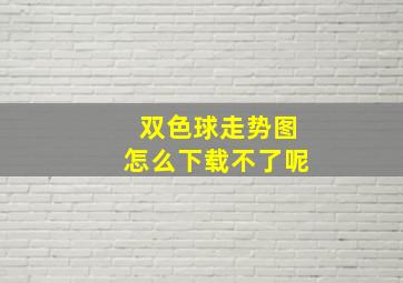 双色球走势图怎么下载不了呢