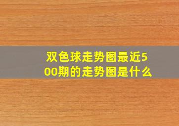 双色球走势图最近500期的走势图是什么