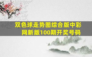 双色球走势图综合版中彩网新版100期开奖号码