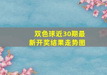 双色球近30期最新开奖结果走势图