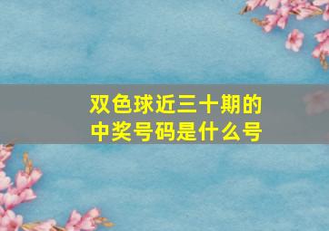 双色球近三十期的中奖号码是什么号