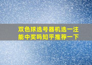 双色球选号器机选一注能中奖吗知乎推荐一下