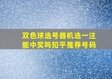 双色球选号器机选一注能中奖吗知乎推荐号码