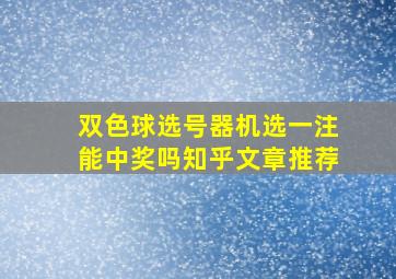 双色球选号器机选一注能中奖吗知乎文章推荐