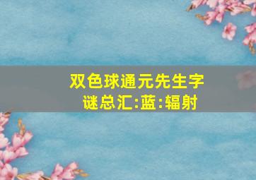 双色球通元先生字谜总汇:蓝:辐射