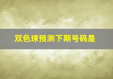 双色球预测下期号码是