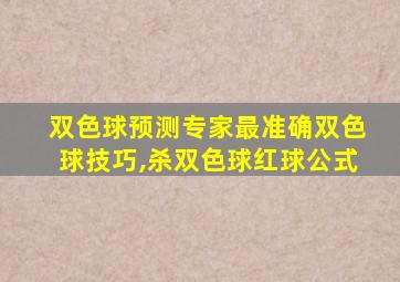 双色球预测专家最准确双色球技巧,杀双色球红球公式