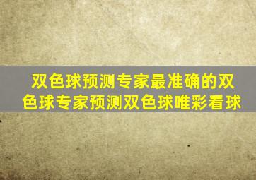 双色球预测专家最准确的双色球专家预测双色球唯彩看球