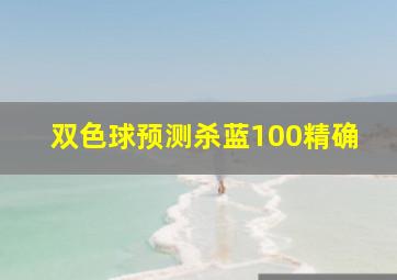 双色球预测杀蓝100精确