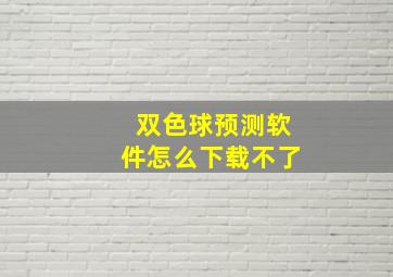 双色球预测软件怎么下载不了