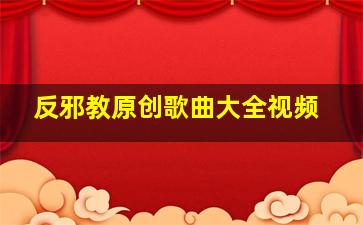 反邪教原创歌曲大全视频