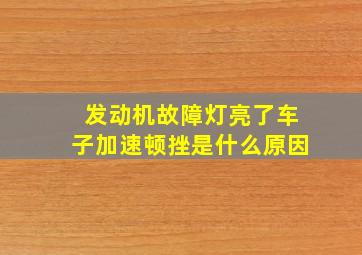 发动机故障灯亮了车子加速顿挫是什么原因