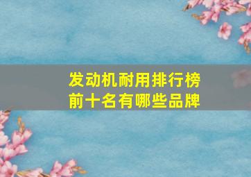 发动机耐用排行榜前十名有哪些品牌