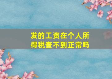 发的工资在个人所得税查不到正常吗