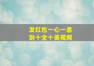 发红包一心一意到十全十美视频