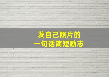 发自己照片的一句话简短励志