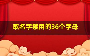 取名字禁用的36个字母