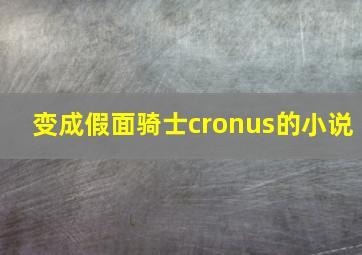 变成假面骑士cronus的小说