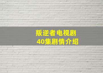 叛逆者电视剧40集剧情介绍