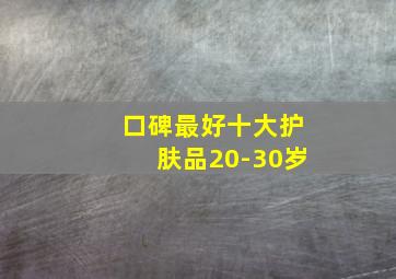 口碑最好十大护肤品20-30岁