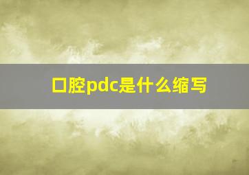 口腔pdc是什么缩写