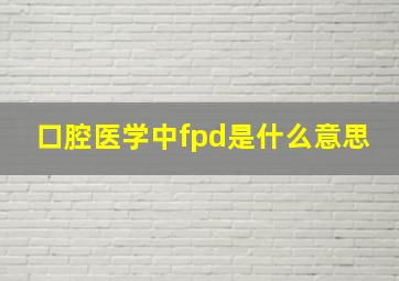 口腔医学中fpd是什么意思