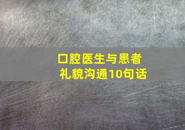 口腔医生与患者礼貌沟通10句话