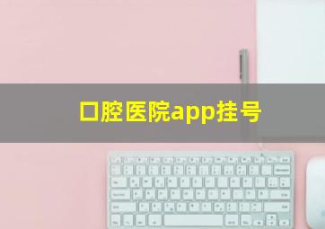 口腔医院app挂号