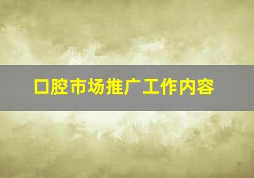 口腔市场推广工作内容