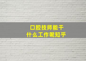 口腔技师能干什么工作呢知乎